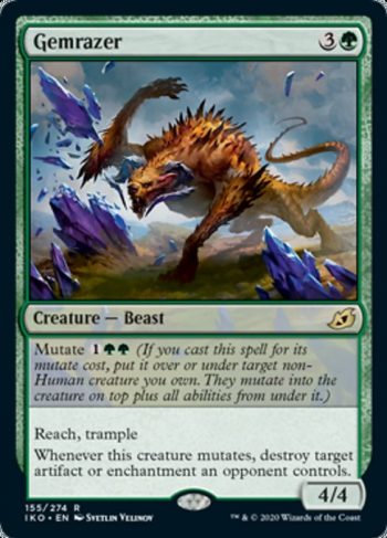 Card Name: Gemrazer. Mana Cost: {3}{G}. Card Oracle Text: Mutate {1}{G}{G} (If you cast this spell for its mutate cost, put it over or under target non-Human creature you own. They mutate into the creature on top plus all abilities from under it.)Reach, trampleWhenever this creature mutates, destroy target artifact or enchantment an opponent controls.. Power/Toughness: 4/4