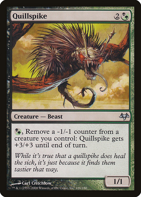 Card Name: Quillspike. Mana Cost: {2}{B/G}. Card Oracle Text: {B/G}, Remove a -1/-1 counter from a creature you control: Quillspike gets +3/+3 until end of turn.. Power/Toughness: 1/1