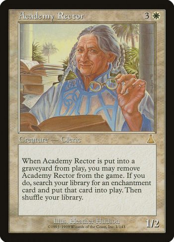 Card Name: Academy Rector. Mana Cost: {3}{W}. Card Oracle Text: When Academy Rector dies, you may exile it. If you do, search your library for an enchantment card, put that card onto the battlefield, then shuffle your library.. Power/Toughness: 1/2