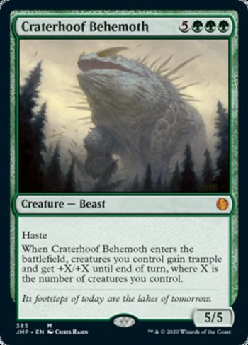 Card Name: Craterhoof Behemoth. Mana Cost: {5}{G}{G}{G}. Card Oracle Text: HasteWhen Craterhoof Behemoth enters the battlefield, creatures you control gain trample and get +X/+X until end of turn, where X is the number of creatures you control.. Power/Toughness: 5/5
