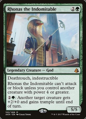 Card Name: Rhonas the Indomitable. Mana Cost: {2}{G}. Card Oracle Text: Deathtouch, indestructibleRhonas the Indomitable can't attack or block unless you control another creature with power 4 or greater.{2}{G}: Another target creature gets +2/+0 and gains trample until end of turn.. Power/Toughness: 5/5