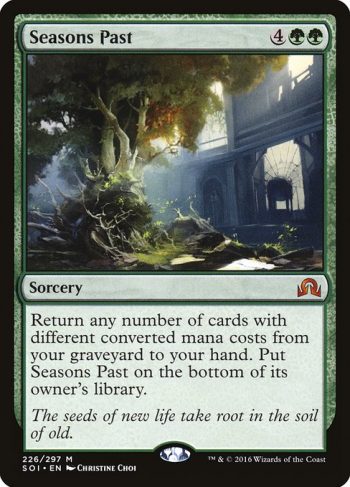 Card Name: Seasons Past. Mana Cost: {4}{G}{G}. Card Oracle Text: Return any number of cards with different converted mana costs from your graveyard to your hand. Put Seasons Past on the bottom of its owner's library.