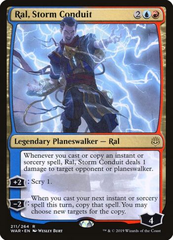 Card Name: Ral, Storm Conduit. Mana Cost: {2}{U}{R}. Card Oracle Text: Whenever you cast or copy an instant or sorcery spell, Ral, Storm Conduit deals 1 damage to target opponent or planeswalker.+2: Scry 1.−2: When you cast your next instant or sorcery spell this turn, copy that spell. You may choose new targets for the copy.