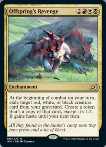 Card Name: Offspring's Revenge. Mana Cost: {2}{R}{W}{B}. Card Oracle Text: At the beginning of combat on your turn, exile target red, white, or black creature card from your graveyard. Create a token that's a copy of that card, except it's 1/1. It gains haste until your next turn.