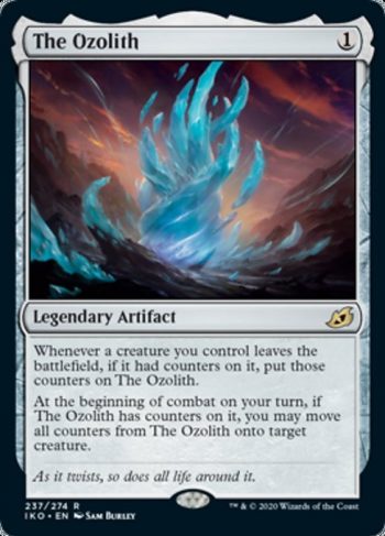 Card Name: The Ozolith. Mana Cost: {1}. Card Oracle Text: Whenever a creature you control leaves the battlefield, if it had counters on it, put those counters on The Ozolith.At the beginning of combat on your turn, if The Ozolith has counters on it, you may move all counters from The Ozolith onto target creature.