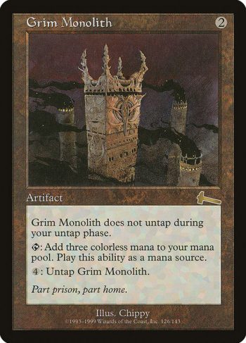 Card Name: Grim Monolith. Mana Cost: {2}. Card Oracle Text: Grim Monolith doesn't untap during your untap step.{T}: Add {C}{C}{C}.{4}: Untap Grim Monolith.