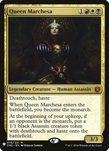 Card Name: Queen Marchesa. Mana Cost: {1}{R}{W}{B}. Card Oracle Text: Deathtouch, hasteWhen Queen Marchesa enters the battlefield, you become the monarch.At the beginning of your upkeep, if an opponent is the monarch, create a 1/1 black Assassin creature token with deathtouch and haste.. Power/Toughness: 3/3