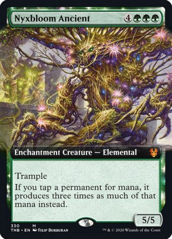 Card Name: Nyxbloom Ancient. Mana Cost: {4}{G}{G}{G}. Card Oracle Text: TrampleIf you tap a permanent for mana, it produces three times as much of that mana instead.. Power/Toughness: 5/5