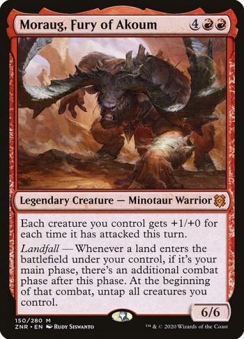 Card Name: Moraug, Fury of Akoum. Mana Cost: {4}{R}{R}. Card Oracle Text: Each creature you control gets +1/+0 for each time it has attacked this turn.Landfall — Whenever a land enters the battlefield under your control, if it's your main phase, there's an additional combat phase after this phase. At the beginning of that combat, untap all creatures you control.. Power/Toughness: 6/6