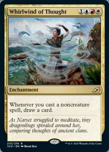 Card Name: Whirlwind of Thought. Mana Cost: {1}{U}{R}{W}. Card Oracle Text: Whenever you cast a noncreature spell, draw a card.