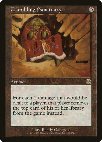 Card Name: Crumbling Sanctuary. Mana Cost: {5}. Card Oracle Text: If damage would be dealt to a player, that player exiles that many cards from the top of their library instead.