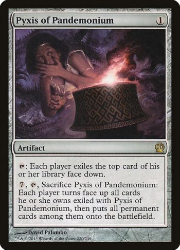 Card Name: Pyxis of Pandemonium. Mana Cost: {1}. Card Oracle Text: {T}: Each player exiles the top card of their library face down.{7}, {T}, Sacrifice Pyxis of Pandemonium: Each player turns face up all cards they own exiled with Pyxis of Pandemonium, then puts all permanent cards among them onto the battlefield.