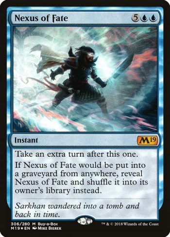 Card Name: Nexus of Fate. Mana Cost: {5}{U}{U}. Card Oracle Text: Take an extra turn after this one.If Nexus of Fate would be put into a graveyard from anywhere, reveal Nexus of Fate and shuffle it into its owner's library instead.