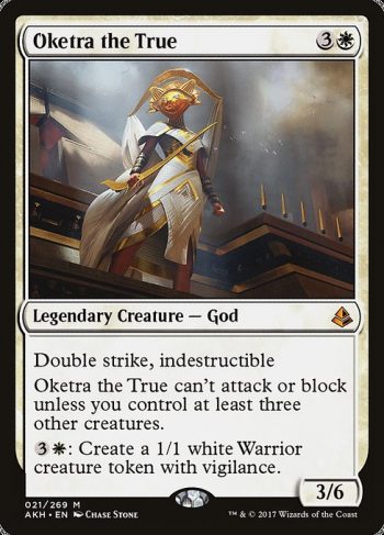 Card Name: Oketra the True. Mana Cost: {3}{W}. Card Oracle Text: Double strike, indestructibleOketra the True can't attack or block unless you control at least three other creatures.{3}{W}: Create a 1/1 white Warrior creature token with vigilance.. Power/Toughness: 3/6