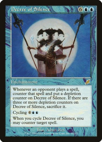 Card Name: Decree of Silence. Mana Cost: {6}{U}{U}. Card Oracle Text: Whenever an opponent casts a spell, counter that spell and put a depletion counter on Decree of Silence. If there are three or more depletion counters on Decree of Silence, sacrifice it.Cycling {4}{U}{U} ({4}{U}{U}, Discard this card: Draw a card.)When you cycle Decree of Silence, you may counter target spell.